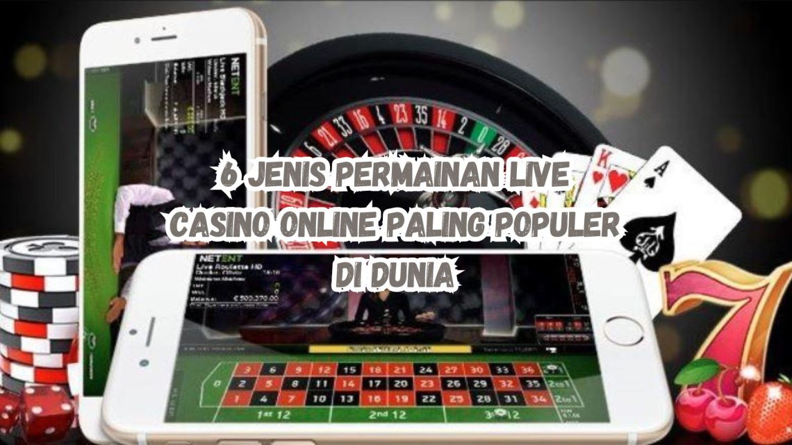 6 Jenis Permainan Live Casino Online Paling Populer Di Dunia